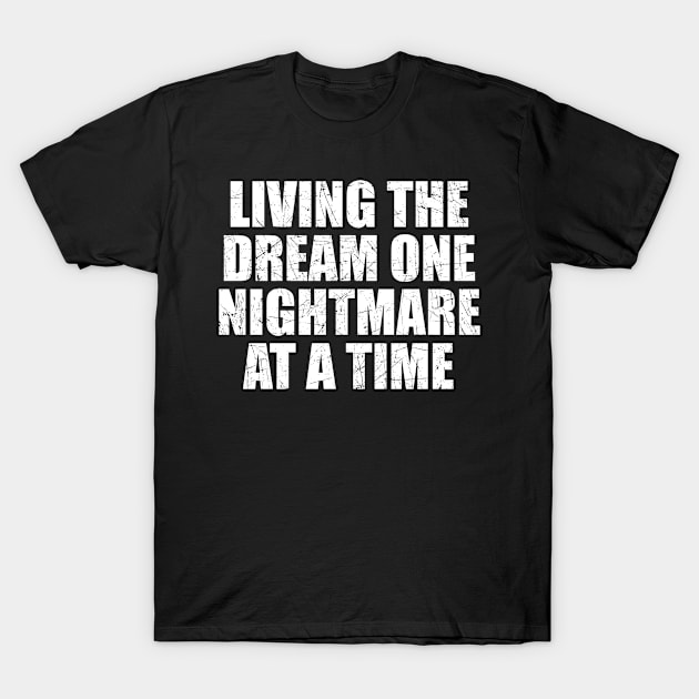 Living the dream one nightmare at a time T-Shirt by Linda Lisa